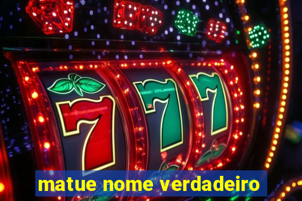 matue nome verdadeiro